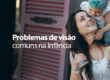 Problemas-de-visao-comuns-na-infancia